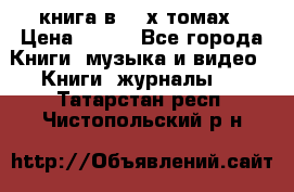 книга в 2 -х томах › Цена ­ 500 - Все города Книги, музыка и видео » Книги, журналы   . Татарстан респ.,Чистопольский р-н
